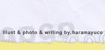 Illust & photo & writing by.haramayuco