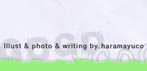 Illust & photo & writing by.haramayuco