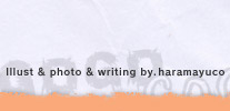 Illust & photo & writing by.haramayuco